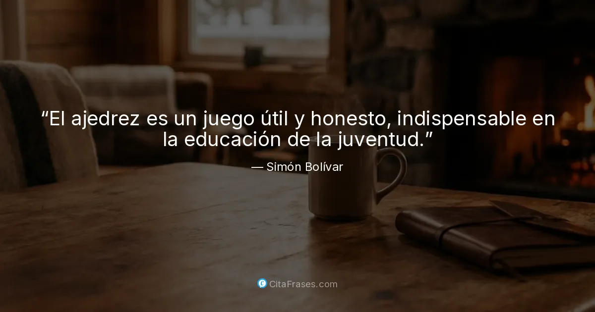 "El ajedrez es un juego útil y honesto, indispensable en la educación ...